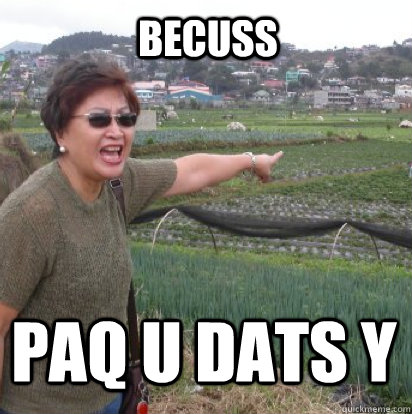 Becuss PAQ u dats y - Becuss PAQ u dats y  Angry Filipino Mom