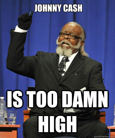 Johnny Cash is too damn high  The Rent Is Too Damn High