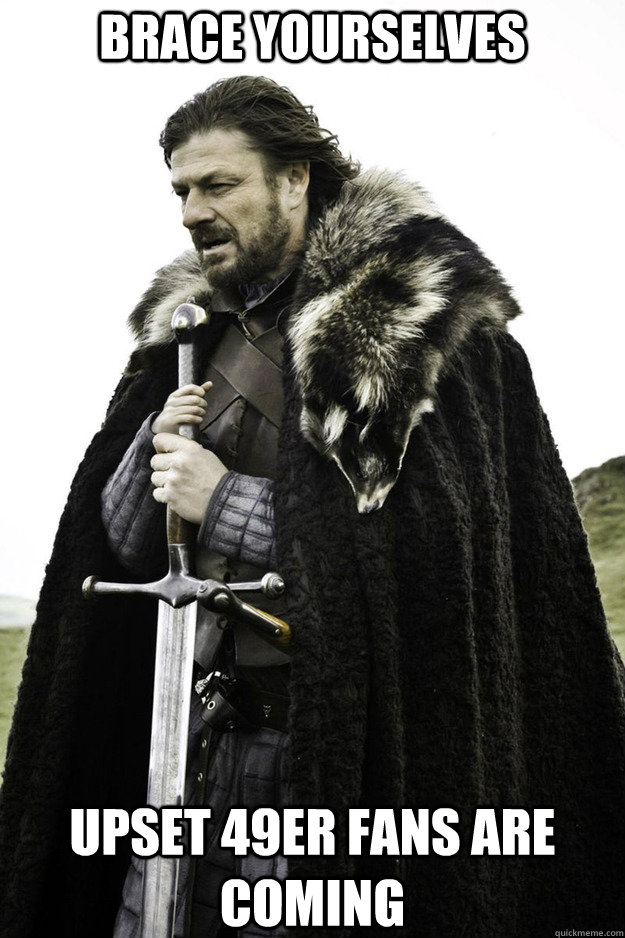 BRACE YOURSELVES UPSET 49ER FANS ARE COMING  Brace Yourselves Fathers Day