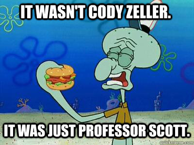 it wasn't cody zeller. it was just professor scott.  Squidward