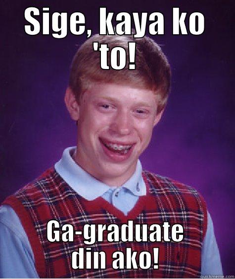 SIGE, KAYA KO 'TO! GA-GRADUATE DIN AKO! Bad Luck Brian