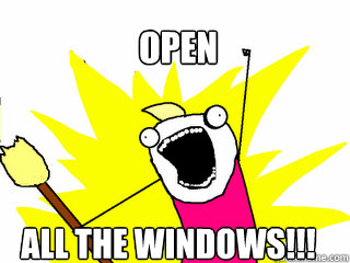 Open All the windows!!!  All The Things