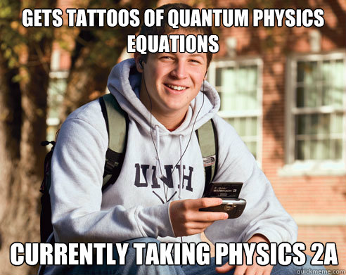 Gets tattoos of quantum physics equations currently taking physics 2a  College Freshman