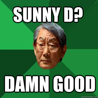 sunny d? damn good  High Expectations Asian Father