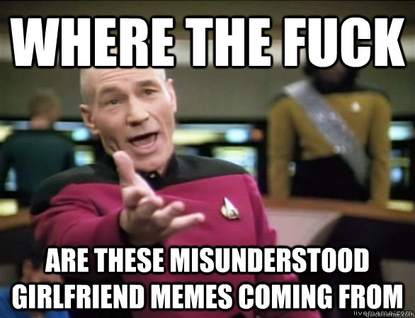 Where the fuck Are these misunderstood girlfriend memes coming from  Annoyed Picard HD
