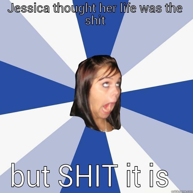 JESSICA THOUGHT HER LIFE WAS THE SHIT BUT SHIT IT IS  Annoying Facebook Girl