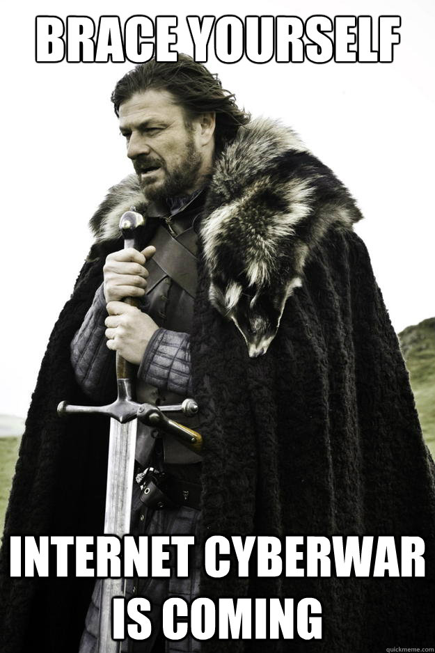 Brace yourself Internet cyberwar is coming  Winter is coming