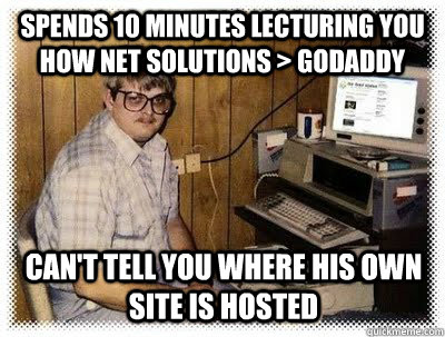 Spends 10 minutes lecturing you how net solutions > godaddy can't tell you where his own site is hosted  