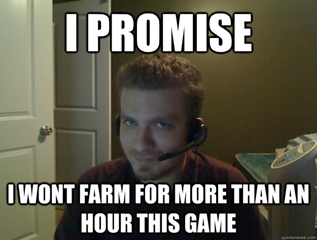 I promise I wont farm for more than an hour this game - I promise I wont farm for more than an hour this game  AngryTestie