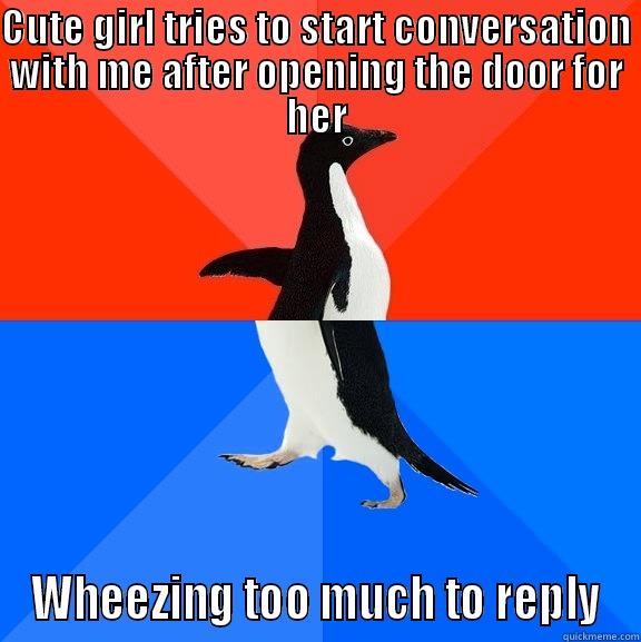 CUTE GIRL TRIES TO START CONVERSATION WITH ME AFTER OPENING THE DOOR FOR HER WHEEZING TOO MUCH TO REPLY Socially Awesome Awkward Penguin