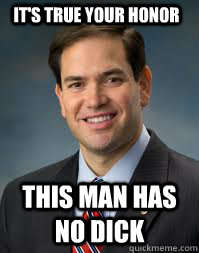 It's True Your Honor This Man Has No Dick  Marco Rubio