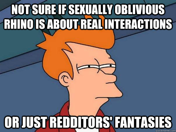 Not sure if sexually oblivious rhino is about real interactions Or just redditors' fantasies  Futurama Fry