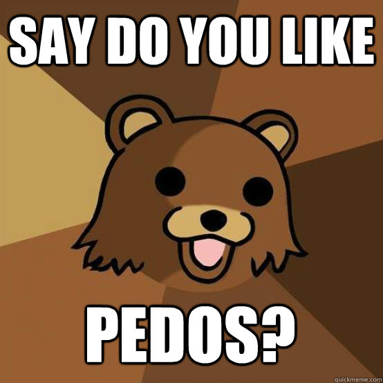 say do you like pedos? - say do you like pedos?  Misc