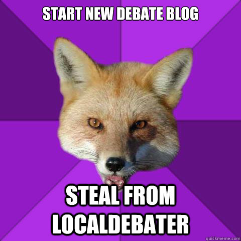 START NEW DEBATE BLOG STEAL FROM LOCALDEBATER  Forensics Fox
