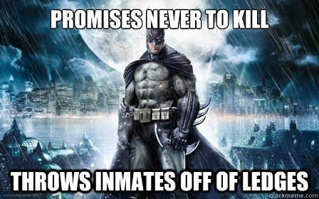 promises never to kill throws inmates off of ledges - promises never to kill throws inmates off of ledges  Scumbag Batman