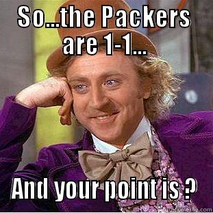 SO...THE PACKERS ARE 1-1... AND YOUR POINT IS ? Condescending Wonka