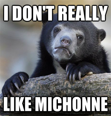 i don't really like michonne  Confession Bear