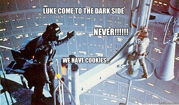 Luke come to the dark side NeveR!!!!!! We have cookies... - Luke come to the dark side NeveR!!!!!! We have cookies...  Dark side cookies meme