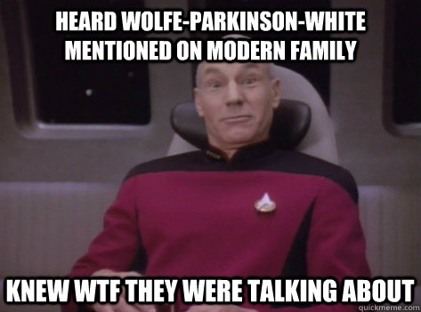heard Wolfe-parkinson-white mentioned on modern family knew wtf they were talking about  