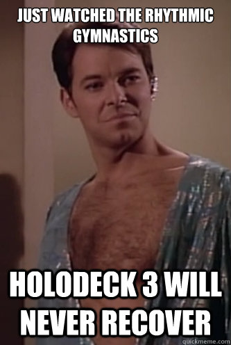 just watched the rhythmic gymnastics holodeck 3 will never recover - just watched the rhythmic gymnastics holodeck 3 will never recover  Sexually Arrogant Beardless Riker