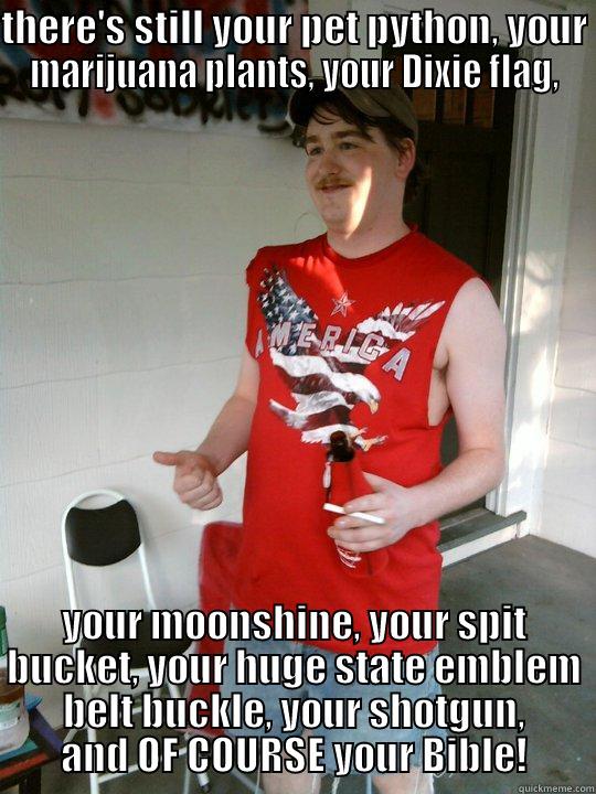 THERE'S STILL YOUR PET PYTHON, YOUR MARIJUANA PLANTS, YOUR DIXIE FLAG, YOUR MOONSHINE, YOUR SPIT BUCKET, YOUR HUGE STATE EMBLEM BELT BUCKLE, YOUR SHOTGUN, AND OF COURSE YOUR BIBLE! Redneck Randal
