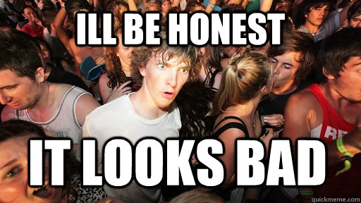 Ill be Honest it looks bad   Sudden Clarity Clarence