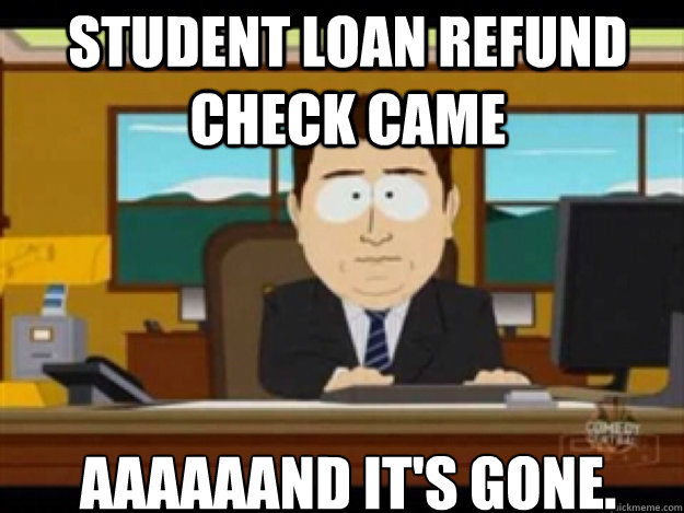 Student loan refund check came aaaaaand it's gone. - Student loan refund check came aaaaaand it's gone.  Misc