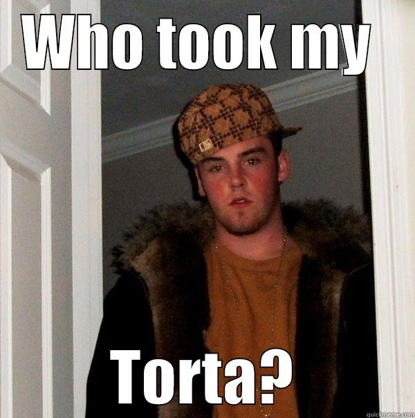 WHO TOOK MY  TORTA? Scumbag Steve