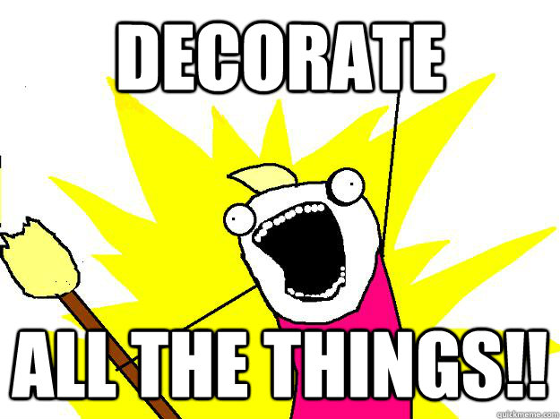 Decorate ALL THE THINGS!!  Hyperbole And a Half