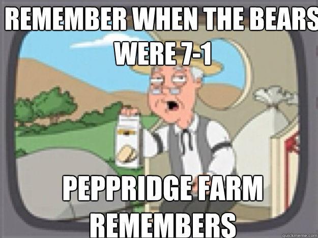 Remember when the bears were 7-1 PEPPRIDGE FARM REMEMBERS - Remember when the bears were 7-1 PEPPRIDGE FARM REMEMBERS  Peppridge Farm