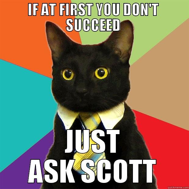 IF AT FIRST YOU DON'T SUCCEED JUST ASK SCOTT Business Cat