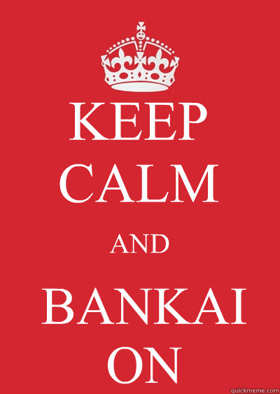 KEEP CALM AND BANKAI ON Caption 4 goes here Caption 5 goes here  Keep calm or gtfo