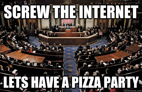 Screw the internet Lets have a pizza party  US Congress