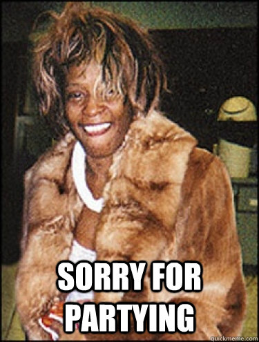  Sorry for partying  Whitney Houston Dead