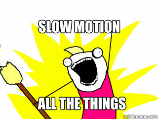 Slow motion All the things  All The Things