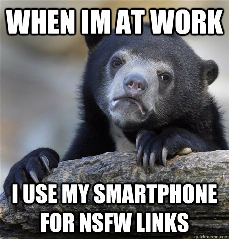 When im at work I use my smartphone for NSFW links  Confession Bear