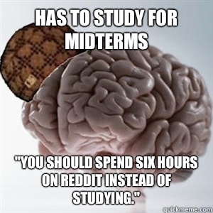 Has to study for midterms 
