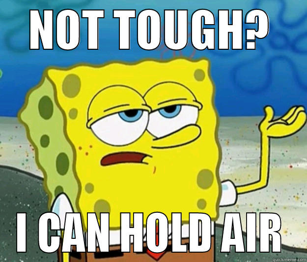 Manly wanna be Spongebob - NOT TOUGH? I CAN HOLD AIR Tough Spongebob