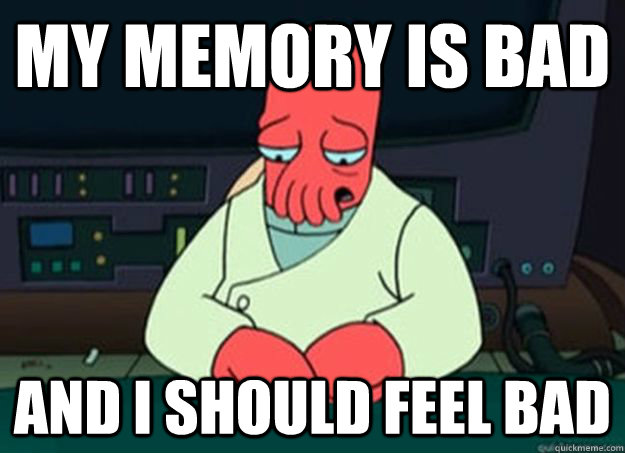My memory is bad And I should feel bad  I made someone sad and i should feel bad