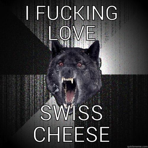 I FUCKING LOVE SWISS CHEESE Insanity Wolf
