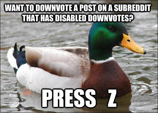 Want to downvote a post on a subreddit that has disabled downvotes? Press   Z  Actual Advice Mallard
