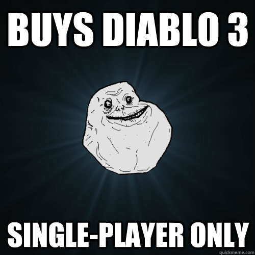Buys Diablo 3 Single-player only  Forever Alone