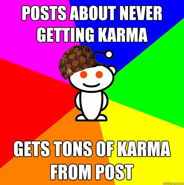 Posts about never getting karma gets tons of karma from post  Scumbag Redditor