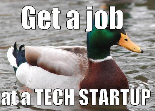 GET A JOB   AT A TECH STARTUP Actual Advice Mallard