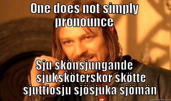 ONE DOES NOT SIMPLY PRONOUNCE SJU SKÖNSJUNGANDE       SJUKSKÖTERSKOR SKÖTTE      SJUTTIOSJU SJÖSJUKA SJÖMÄN Boromir