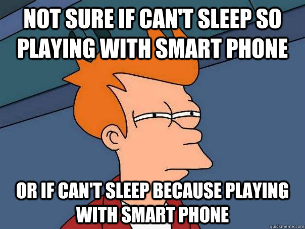 Not sure if can't sleep so playing with smart phone or if can't sleep because playing with smart phone  Futurama Fry