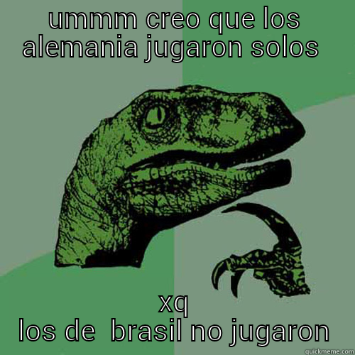 UMMM CREO QUE LOS ALEMANIA JUGARON SOLOS  XQ LOS DE  BRASIL NO JUGARON Philosoraptor