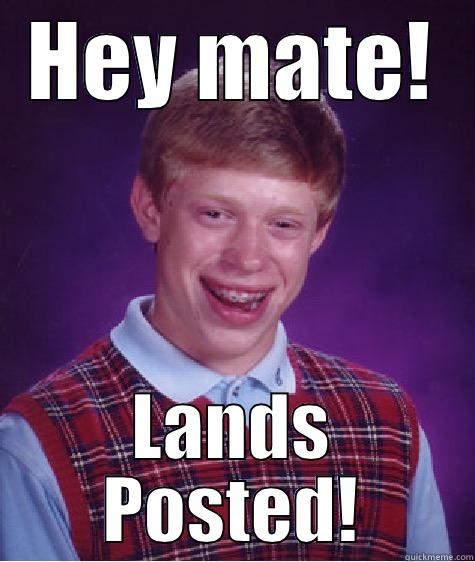 HEY MATE! LANDS POSTED! Bad Luck Brian