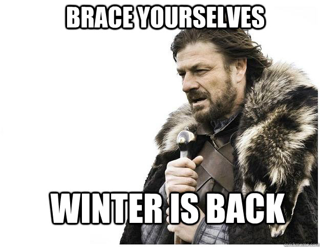 Brace yourselves Winter is back - Brace yourselves Winter is back  Imminent Ned