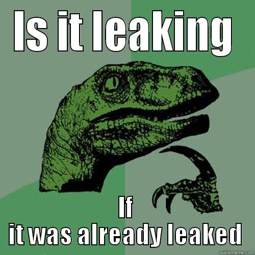 IS IT LEAKING IF IT WAS ALREADY LEAKED Philosoraptor